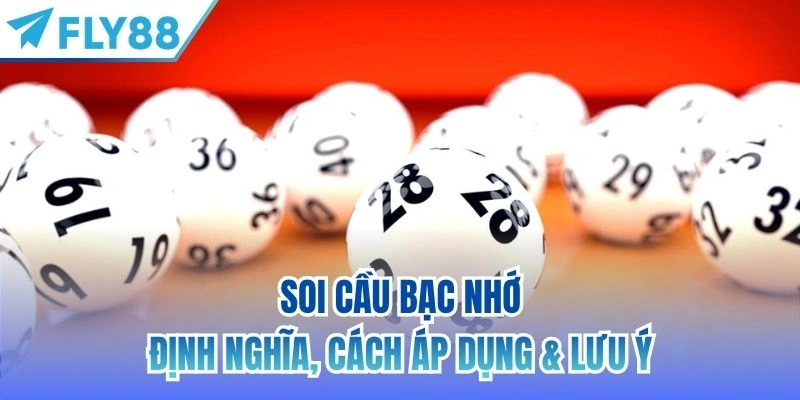 Soi Cầu Bạc Nhớ | Định Nghĩa, Cách Áp Dụng & Lưu Ý 3 soi cầu bạc nhớ